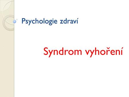 Psychologie zdraví Syndrom vyhoření.