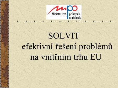 SOLVIT efektivní řešení problémů na vnitřním trhu EU.