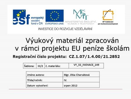 Výukový materiál zpracován v rámci projektu EU peníze školám Registrační číslo projektu: CZ.1.07/1.4.00/21.2852 Jméno autora:Mgr. Jitka Charvátová Třída/ročník: