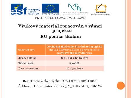 Výukový materiál zpracován v rámci projektu EU peníze školám Registrační číslo projektu: CZ.1.07/1.5.00/34.0996 Šablona: III/2 č. materiálu: VY_32_INOVACE_PEK224.
