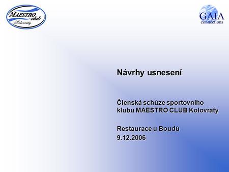 Návrhy usnesení Členská schůze sportovního klubu MAESTRO CLUB Kolovraty Restaurace u Boudů 9.12.2006.