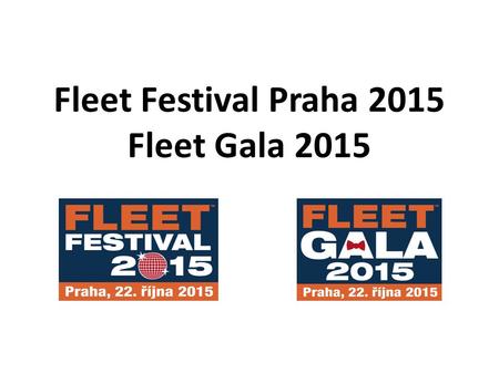 Fleet Festival Praha 2015 Fleet Gala 2015. Co je... Odborná konference věnovaná problematice pořizování a správy vozových parků spojená s výstavou a vyhlášením.