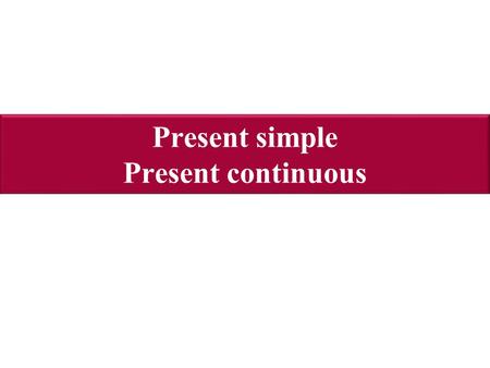 Present simple Present continuous