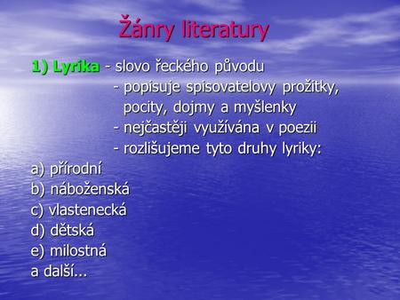 Žánry literatury 1) Lyrika - slovo řeckého původu - popisuje spisovatelovy prožitky, - popisuje spisovatelovy prožitky, pocity, dojmy a myšlenky pocity,