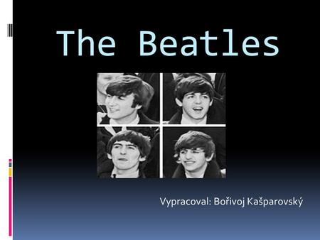 The Beatles Vypracoval: Bořivoj Kašparovský.