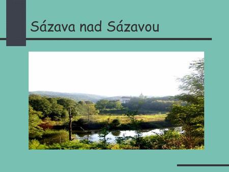 Sázava nad Sázavou. město Sázava leží v romantickém údolí řeky Sázavy místo je opředeno řadou legend a pověstí město leží asi 20 km jižně od Kouřimi v.