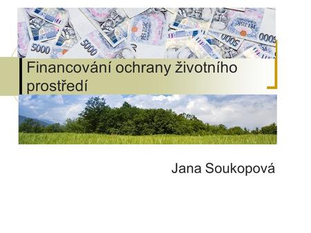 Financování ochrany životního prostředí Jana Soukopová.