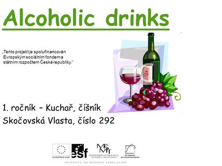 Alcoholic drinks 1. ročník – Kuchař, číšník Skočovská Vlasta, číslo 292 „Tento projekt je spolufinancován Evropským sociálním fondem a státním rozpočtem.