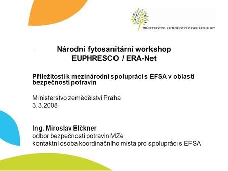 Národní fytosanitární workshop EUPHRESCO / ERA-Net Příležitosti k mezinárodní spolupráci s EFSA v oblasti bezpečnosti potravin Ministerstvo zemědělství.