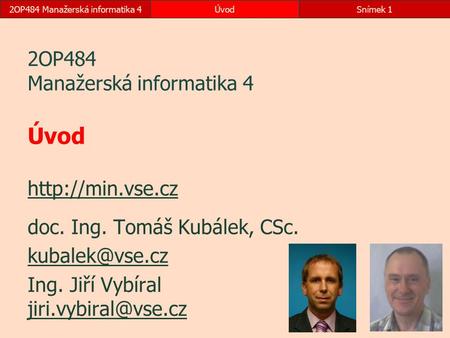 2OP484 Manažerská informatika 4ÚvodSnímek 1 2OP484 Manažerská informatika 4 Úvod   doc. Ing. Tomáš Kubálek, CSc.