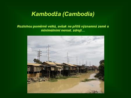 Kambodža (Cambodia) Rozlohou poměrně velká, avšak ne příliš významná země s minimálními nerost. zdroji…