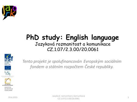 PhD study: English language Jazyková rozmanitost a komunikace CZ.1.07/2.3.00/20.0061 Tento projekt je spolufinancován Evropským sociálním fondem a státním.