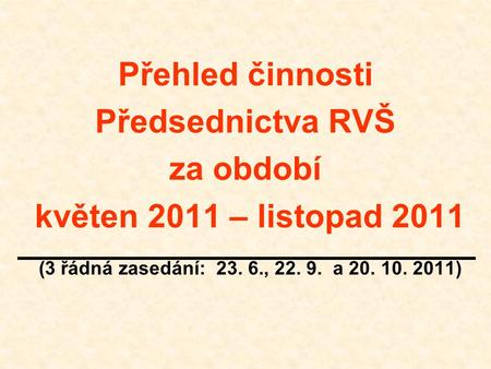 Přehled činnosti Předsednictva RVŠ za období květen 2011 – listopad 2011 (3 řádná zasedání: 23. 6., 22. 9. a 20. 10. 2011)