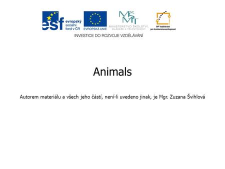 Animals Autorem materiálu a všech jeho částí, není-li uvedeno jinak, je Mgr. Zuzana Švihlová.