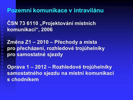 Pozemní komunikace v intravilánu ČSN 73 6110 „Projektování místních komunikací“, 2006 Změna Z1 – 2010 – Přechody a místa pro přecházení, rozhledové.