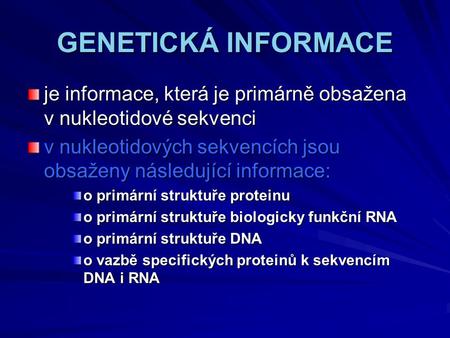 GENETICKÁ INFORMACE je informace, která je primárně obsažena v nukleotidové sekvenci v nukleotidových sekvencích jsou obsaženy následující informace: o.