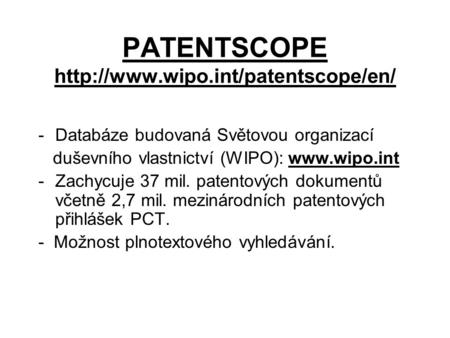 PATENTSCOPE  -Databáze budovaná Světovou organizací duševního vlastnictví (WIPO):  -Zachycuje 37 mil. patentových.