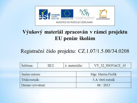 Výukový materiál zpracován v rámci projektu EU peníze školám Registrační číslo projektu: CZ.1.07/1.5.00/34.0208 Šablona:III/2č. materiálu:VY_32_INOVACE_43.