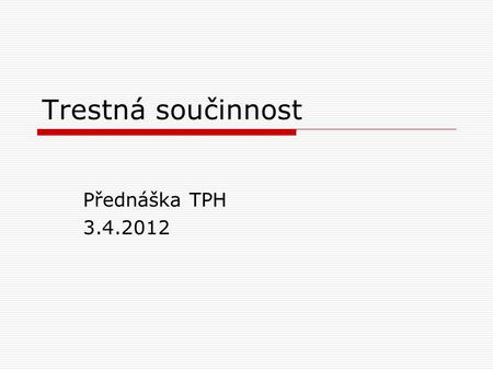 Trestná součinnost Přednáška TPH 3.4.2012.