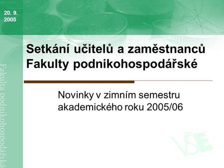 Setkání učitelů a zaměstnanců Fakulty podnikohospodářské Novinky v zimním semestru akademického roku 2005/06 20. 9. 2005.