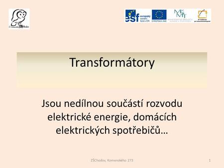 Transformátory Jsou nedílnou součástí rozvodu elektrické energie, domácích elektrických spotřebičů… ZŠChodov, Komenského 273.