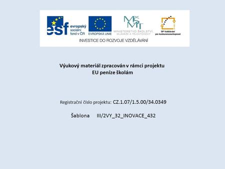 Výukový materiál zpracován v rámci projektu EU peníze školám Registrační číslo projektu: CZ.1.07/1.5.00/34.0349 Šablona III/2VY_32_INOVACE_432.