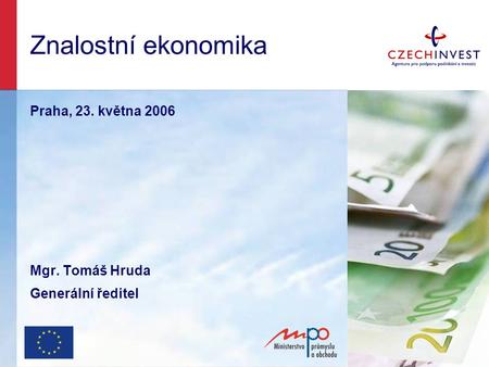 Znalostní ekonomika Praha, 23. května 2006 Mgr. Tomáš Hruda Generální ředitel.