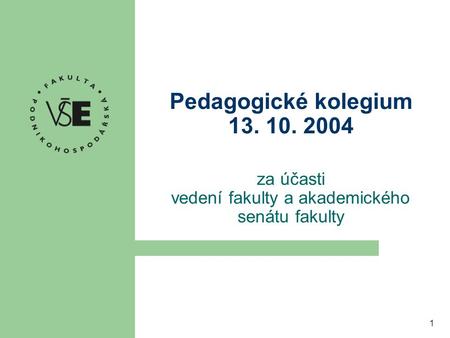 1 Pedagogické kolegium 13. 10. 2004 za účasti vedení fakulty a akademického senátu fakulty.