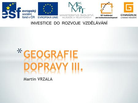GEOGRAFIE DOPRAVY III. Martin VRZALA.