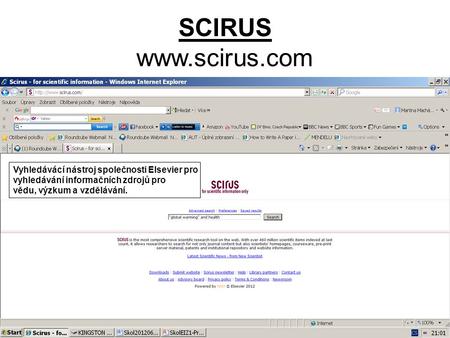 SCIRUS www.scirus.com Vyhledávácí nástroj společnosti Elsevier pro vyhledávání informačních zdrojů pro vědu, výzkum a vzdělávání.