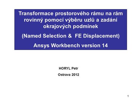 1 Transformace prostorového rámu na rám rovinný pomocí výběru uzlů a zadání okrajových podmínek (Named Selection & FE Displacement) Ansys Workbench version.
