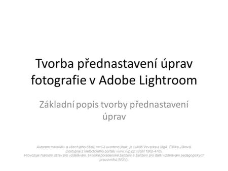 Tvorba přednastavení úprav fotografie v Adobe Lightroom Základní popis tvorby přednastavení úprav Autorem materiálu a všech jeho částí, není-li uvedeno.