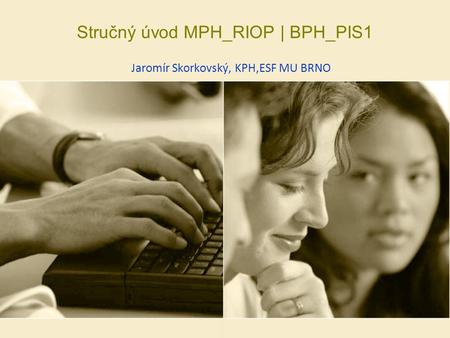 Stručný úvod MPH_RIOP | BPH_PIS1