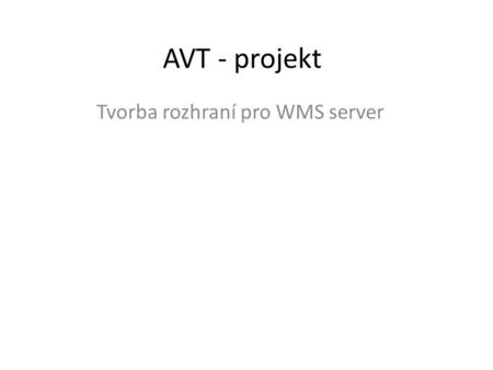 AVT - projekt Tvorba rozhraní pro WMS server. GIS informační systém pro získávání, ukládání, analýzu a vizualizaci prostorových dat součásti: – Hardware.