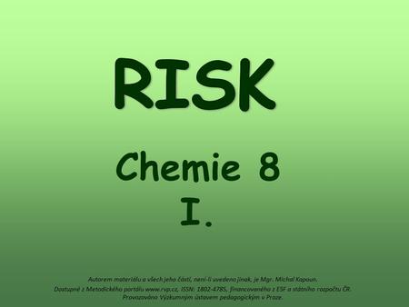 RISK Chemie 8 I. Autorem materiálu a všech jeho částí, není-li uvedeno jinak, je Mgr. Michal Kapoun. Dostupné z Metodického portálu www.rvp.cz, ISSN: 1802-4785,