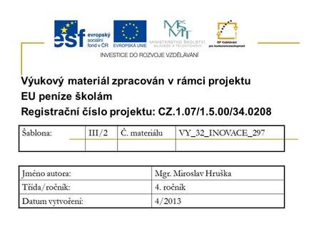 Výukový materiál zpracován v rámci projektu EU peníze školám Registrační číslo projektu: CZ.1.07/1.5.00/34.0208Šablona:III/2 Č. materiálu VY_32_INOVACE_297.