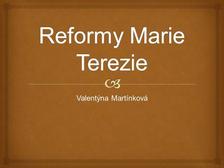 Reformy Marie Terezie Valentýna Martínková.