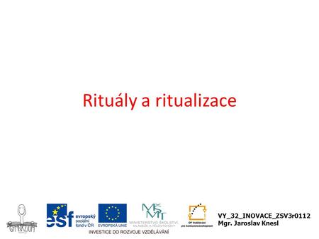 Rituály a ritualizace VY_32_INOVACE_ZSV3r0112 Mgr. Jaroslav Knesl.