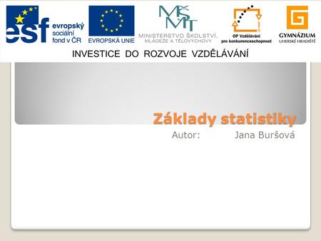Základy statistiky Autor:		Jana Buršová.