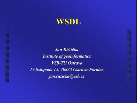WSDL Jan Růžička Institute of geoinformatics VSB-TU Ostrava 17.listopadu 15, 70833 Ostrava-Poruba,