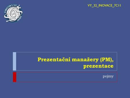 Prezentační manažery (PM), prezentace pojmy VY_32_INOVACE_7C11.