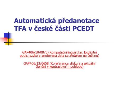 Automatická předanotace TFA v české části PCEDT GAP406/10/0875 (Komputační lingvistika: Explicitní popis jazyka a anotovaná data se zřetelem na češtinu)