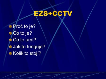 EZS+CCTV Proč to je? Co to je? Co to umí? Jak to funguje? Kolik to stojí?