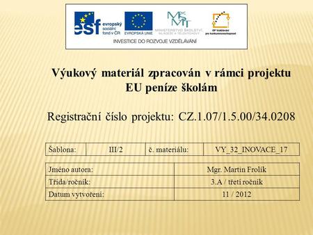 Výukový materiál zpracován v rámci projektu EU peníze školám Registrační číslo projektu: CZ.1.07/1.5.00/34.0208 Šablona:III/2č. materiálu:VY_32_INOVACE_17.