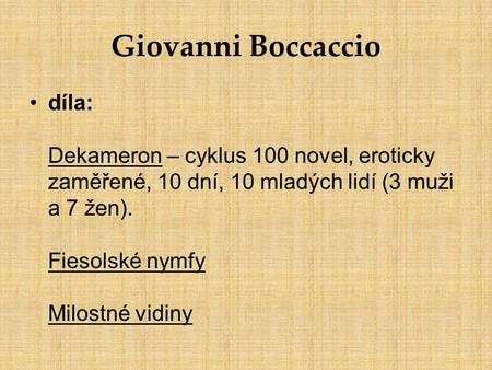 Giovanni Boccaccio díla: Dekameron – cyklus 100 novel, eroticky zaměřené, 10 dní, 10 mladých lidí (3 muži a 7 žen). Fiesolské nymfy Milostné vidiny.