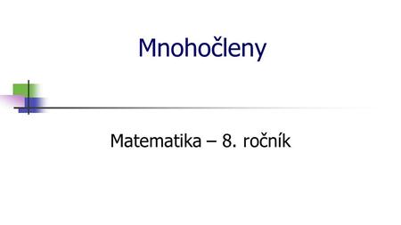 * 16. 7. 1996 Mnohočleny Matematika – 8. ročník *.
