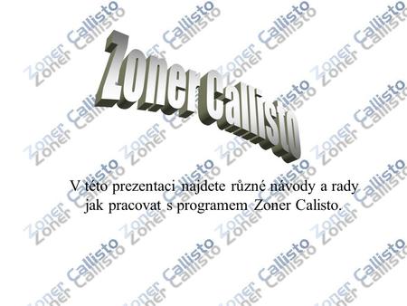 Zoner Callisto V této prezentaci najdete různé návody a rady jak pracovat s programem Zoner Calisto.