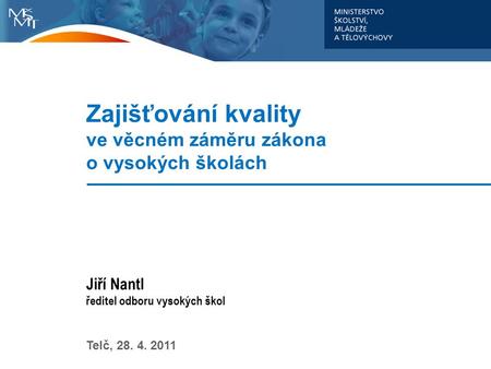 Zajišťování kvality ve věcném záměru zákona o vysokých školách Jiří Nantl ředitel odboru vysokých škol Telč, 28. 4. 2011.
