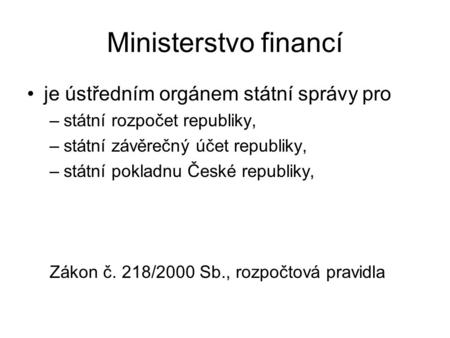 Ministerstvo financí je ústředním orgánem státní správy pro –státní rozpočet republiky, –státní závěrečný účet republiky, –státní pokladnu České republiky,