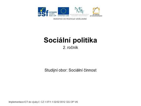 Sociální politika 2. ročník Studijní obor: Sociální činnost Implementace ICT do výuky č. CZ.1.07/1.1.02/02.0012 GG OP VK.